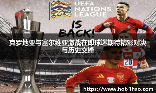 克罗地亚与塞尔维亚激战在即球迷期待精彩对决与历史交锋